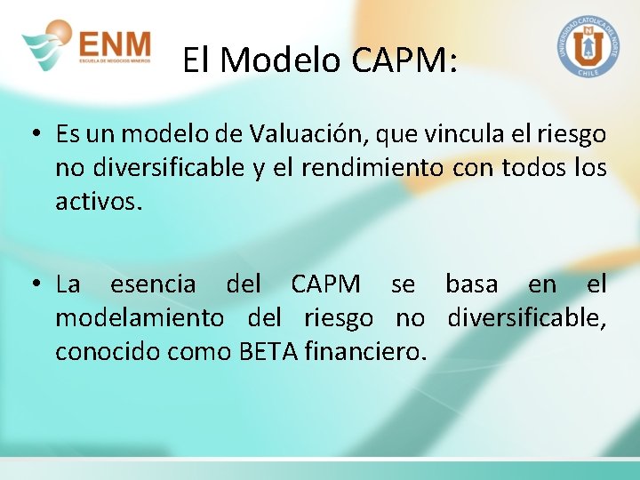 El Modelo CAPM: • Es un modelo de Valuación, que vincula el riesgo no