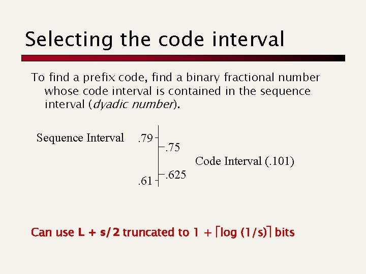 Selecting the code interval To find a prefix code, find a binary fractional number