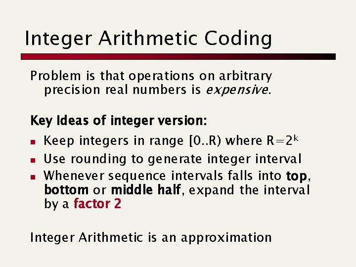 Integer Arithmetic Coding Problem is that operations on arbitrary precision real numbers is expensive.