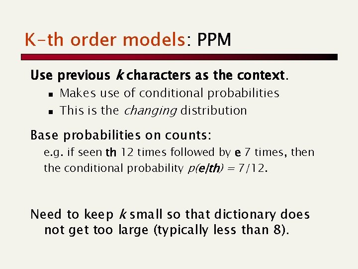 K-th order models: PPM Use previous k characters as the context. n n Makes