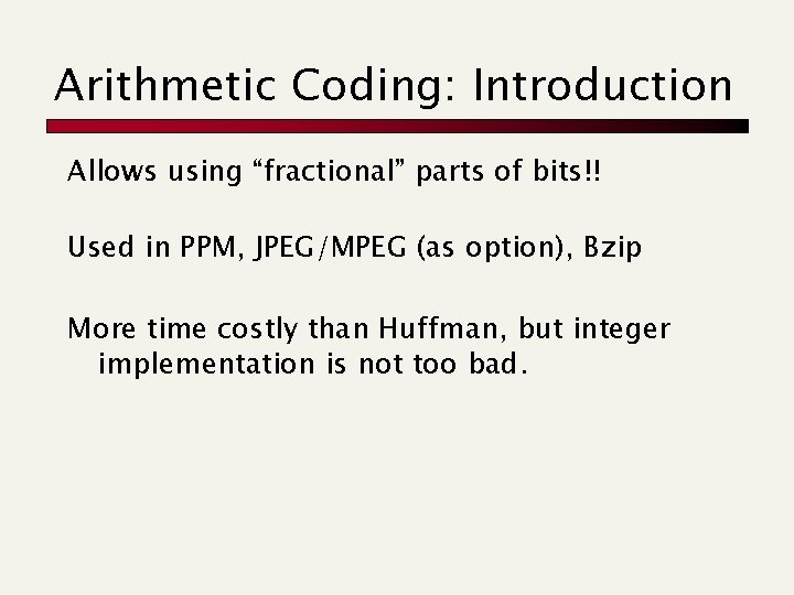 Arithmetic Coding: Introduction Allows using “fractional” parts of bits!! Used in PPM, JPEG/MPEG (as