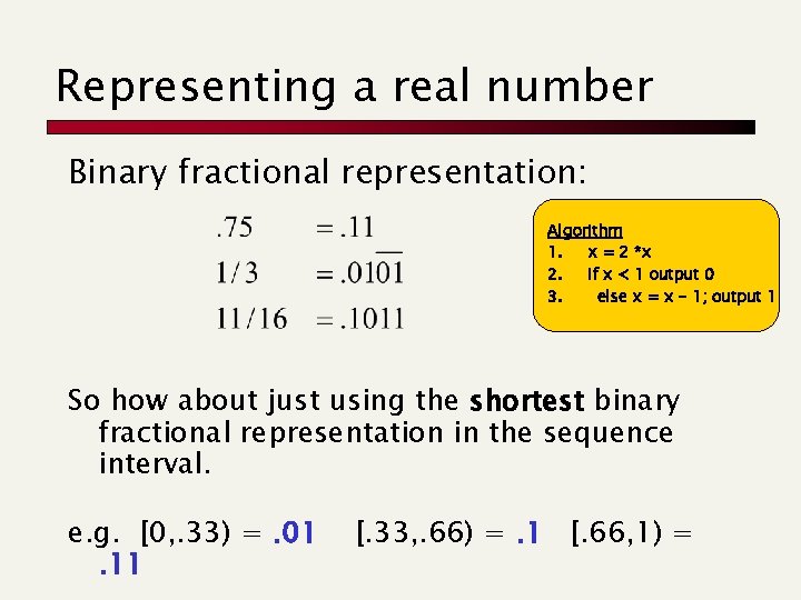 Representing a real number Binary fractional representation: Algorithm 1. x = 2 *x 2.