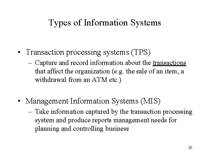 Types of Information Systems • Transaction processing systems (TPS) – Capture and record information Types of Information Systems • Transaction processing systems (TPS) – Capture and record information