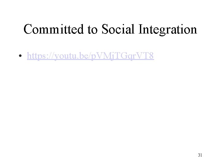 Committed to Social Integration • https: //youtu. be/p. VMj. TGqr. VT 8 31 Committed to Social Integration • https: //youtu. be/p. VMj. TGqr. VT 8 31