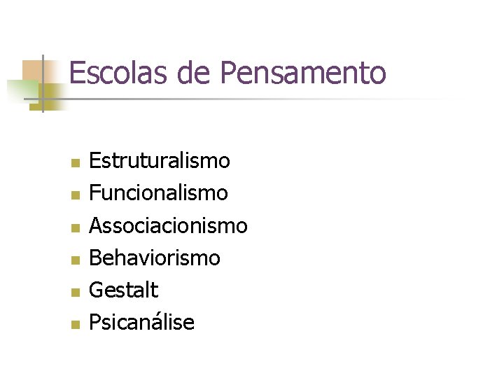 Escolas de Pensamento n n n Estruturalismo Funcionalismo Associacionismo Behaviorismo Gestalt Psicanálise 