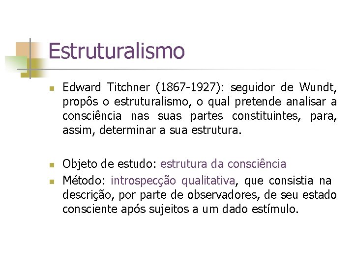 Estruturalismo n n n Edward Titchner (1867 -1927): seguidor de Wundt, propôs o estruturalismo,