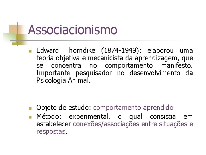 Associacionismo n n n Edward Thorndike (1874 -1949): elaborou uma teoria objetiva e mecanicista