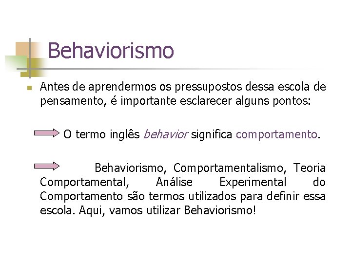 Behaviorismo n Antes de aprendermos os pressupostos dessa escola de pensamento, é importante esclarecer