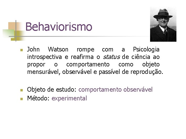 Behaviorismo n n n John Watson rompe com a Psicologia introspectiva e reafirma o