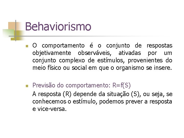 Behaviorismo n n O comportamento é o conjunto de respostas objetivamente observáveis, ativadas por