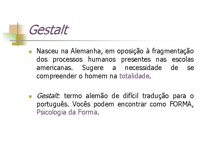 Gestalt n n Nasceu na Alemanha, em oposição à fragmentação dos processos humanos presentes