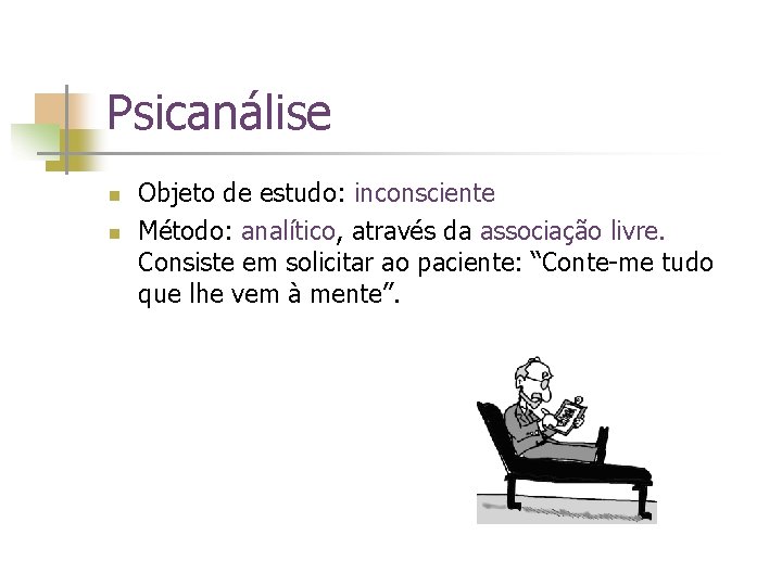 Psicanálise n n Objeto de estudo: inconsciente Método: analítico, através da associação livre. Consiste