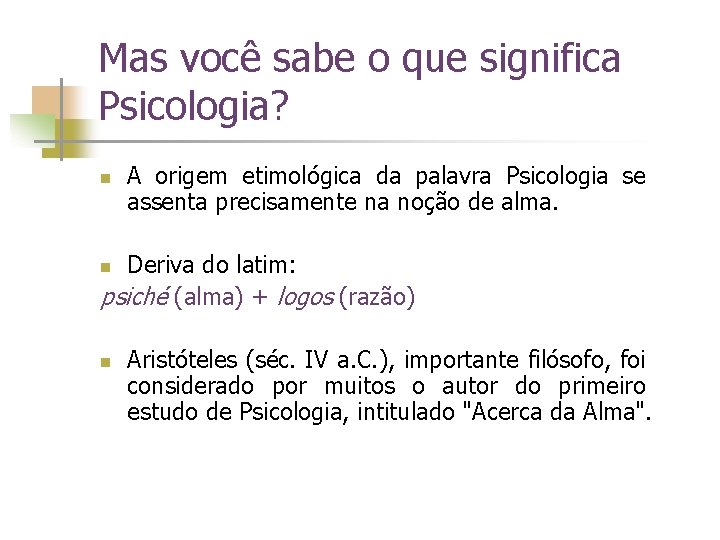 Mas você sabe o que significa Psicologia? n A origem etimológica da palavra Psicologia