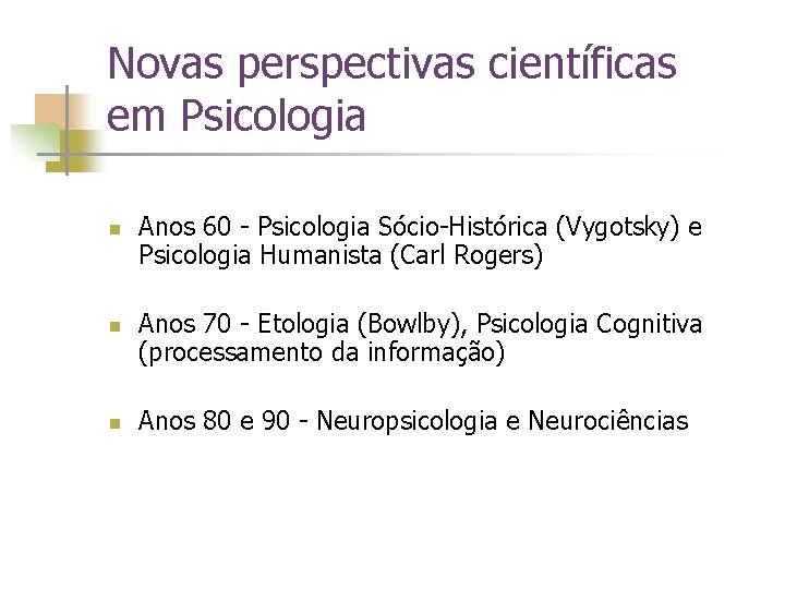 Novas perspectivas científicas em Psicologia n n n Anos 60 - Psicologia Sócio-Histórica (Vygotsky)