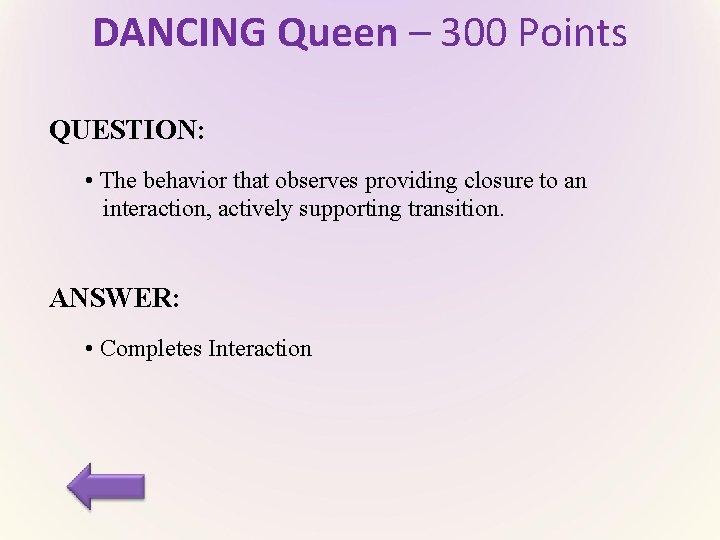 DANCING Queen – 300 Points QUESTION: • The behavior that observes providing closure to