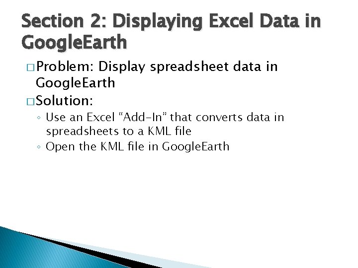 Section 2: Displaying Excel Data in Google. Earth � Problem: Display spreadsheet data in