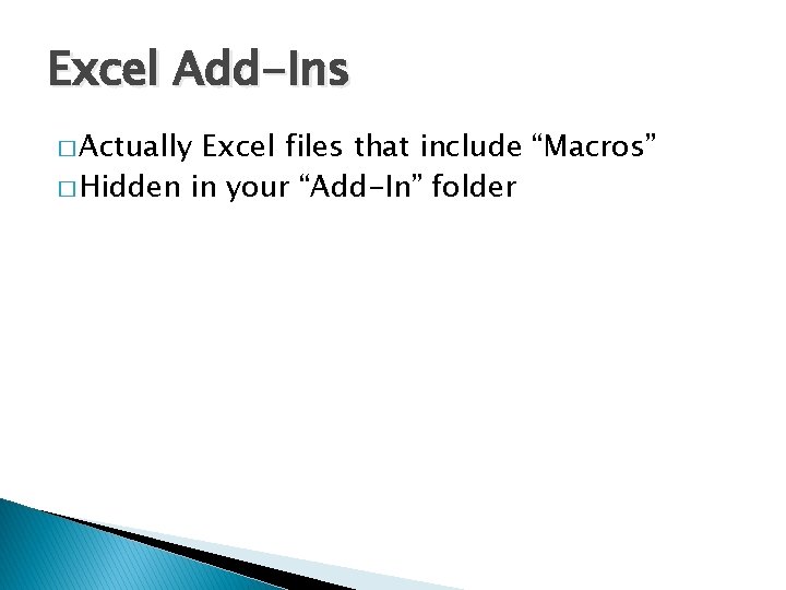 Excel Add-Ins � Actually Excel files that include “Macros” � Hidden in your “Add-In”