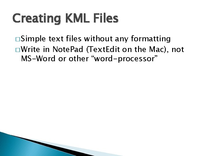 Creating KML Files � Simple text files without any formatting � Write in Note.