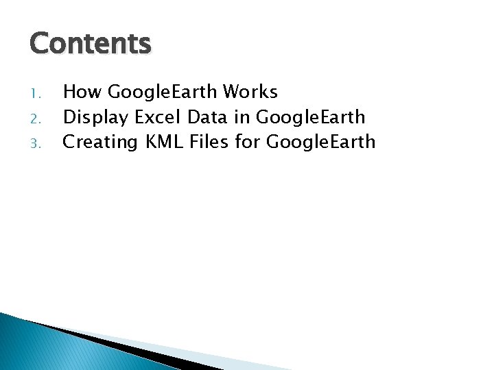 Contents 1. 2. 3. How Google. Earth Works Display Excel Data in Google. Earth