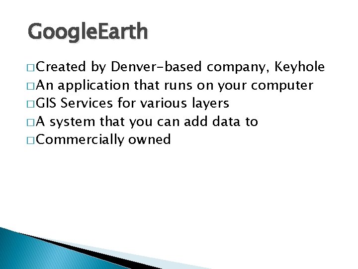 Google. Earth � Created by Denver-based company, Keyhole � An application that runs on