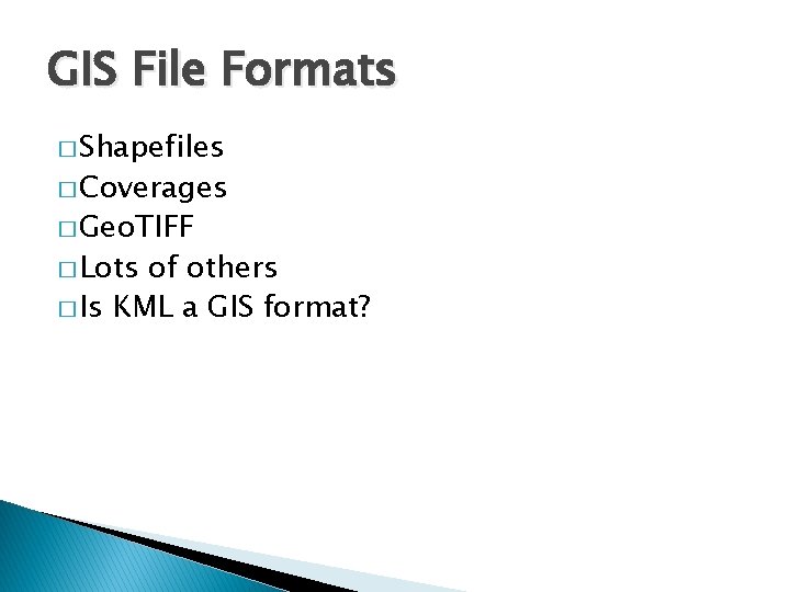 GIS File Formats � Shapefiles � Coverages � Geo. TIFF � Lots of others