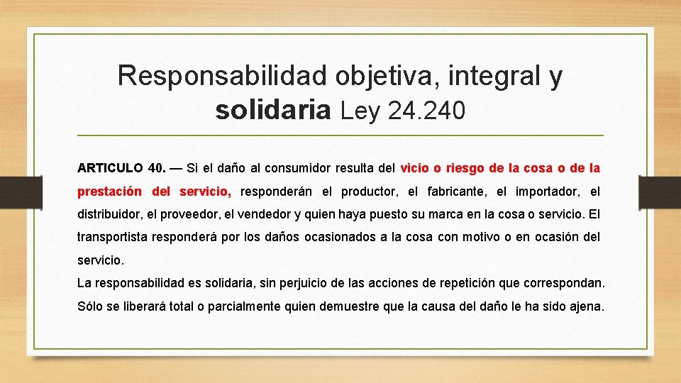 Responsabilidad objetiva, integral y solidaria Ley 24. 240 ARTICULO 40. — Si el daño