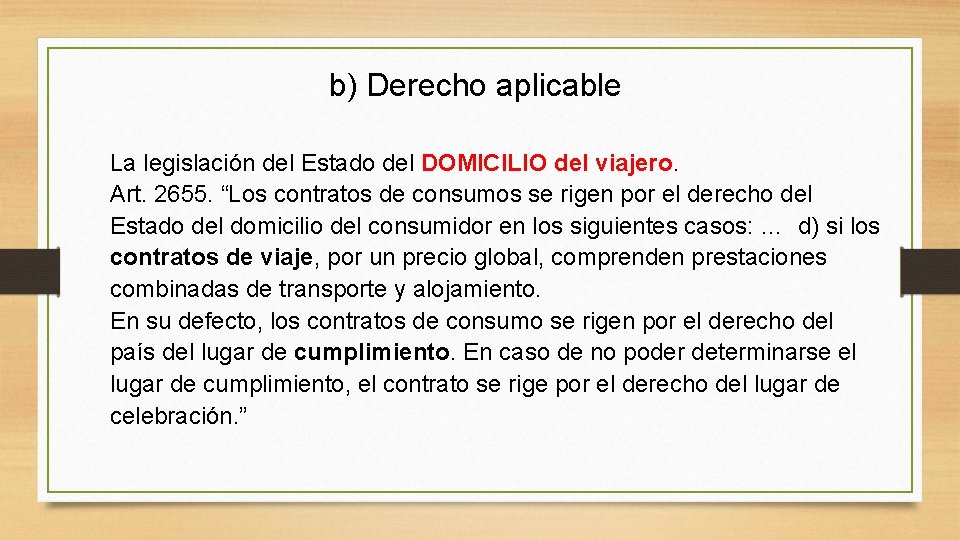 b) Derecho aplicable La legislación del Estado del DOMICILIO del viajero. Art. 2655. “Los