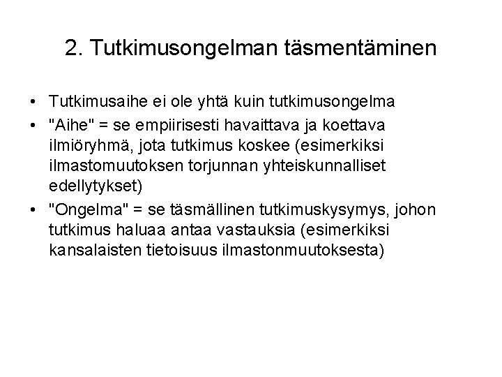 2. Tutkimusongelman täsmentäminen • Tutkimusaihe ei ole yhtä kuin tutkimusongelma • "Aihe" = se