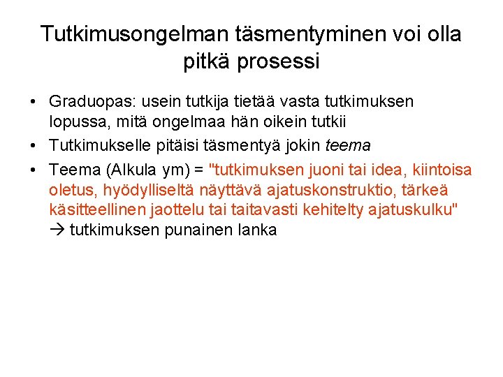 Tutkimusongelman täsmentyminen voi olla pitkä prosessi • Graduopas: usein tutkija tietää vasta tutkimuksen lopussa,