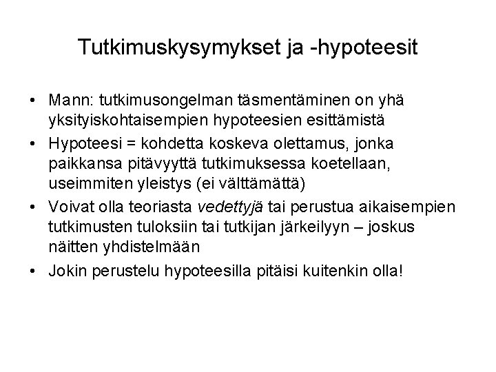 Tutkimuskysymykset ja -hypoteesit • Mann: tutkimusongelman täsmentäminen on yhä yksityiskohtaisempien hypoteesien esittämistä • Hypoteesi