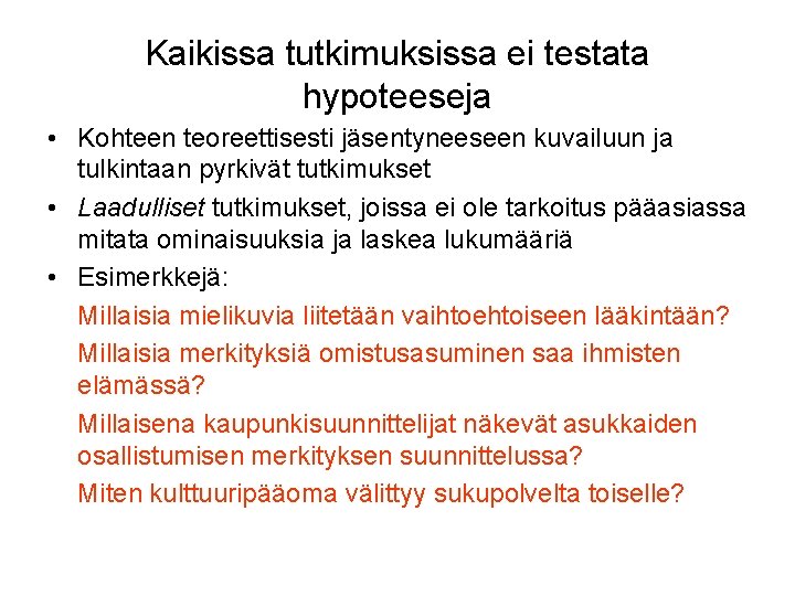 Kaikissa tutkimuksissa ei testata hypoteeseja • Kohteen teoreettisesti jäsentyneeseen kuvailuun ja tulkintaan pyrkivät tutkimukset