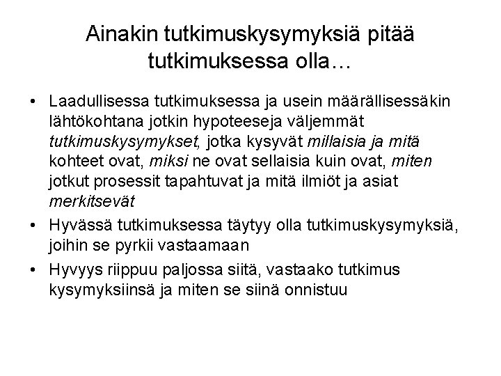 Ainakin tutkimuskysymyksiä pitää tutkimuksessa olla… • Laadullisessa tutkimuksessa ja usein määrällisessäkin lähtökohtana jotkin hypoteeseja