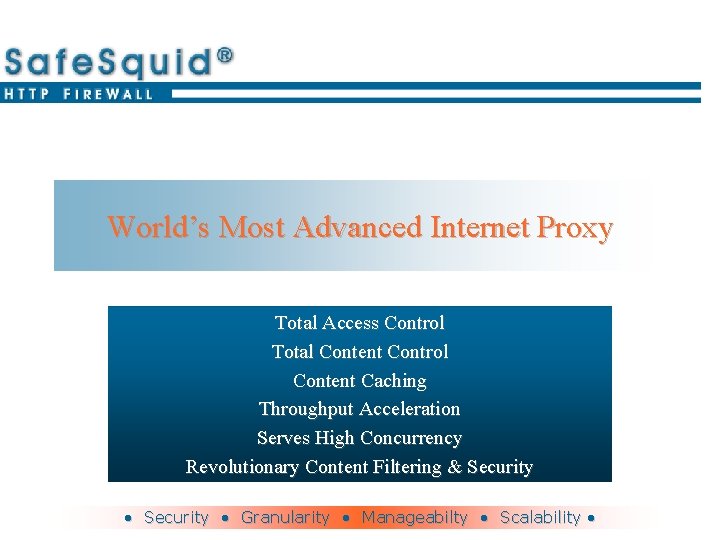 World’s Most Advanced Internet Proxy Total Access Control Total Content Control Content Caching Throughput