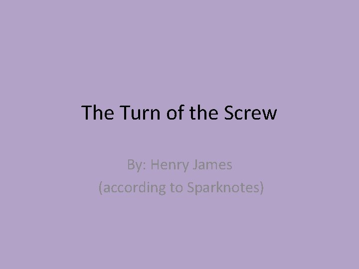 The Turn of the Screw By: Henry James (according to Sparknotes) 