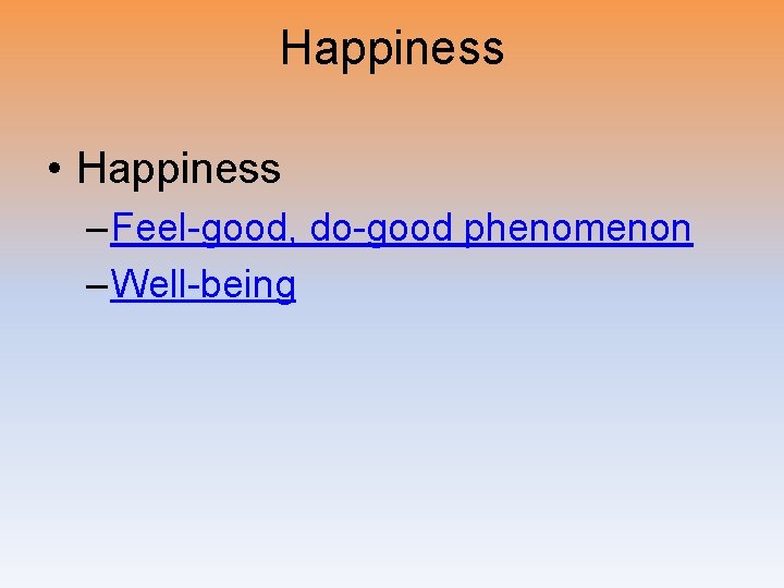 Happiness • Happiness – Feel-good, do-good phenomenon – Well-being 