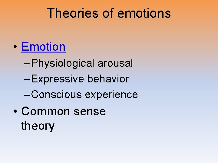 Theories of emotions • Emotion – Physiological arousal – Expressive behavior – Conscious experience