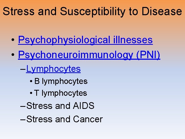Stress and Susceptibility to Disease • Psychophysiological illnesses • Psychoneuroimmunology (PNI) – Lymphocytes •