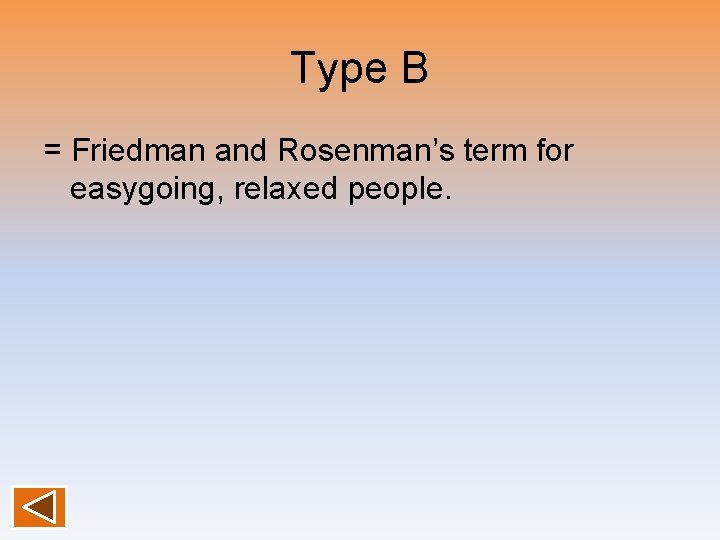 Type B = Friedman and Rosenman’s term for easygoing, relaxed people. 
