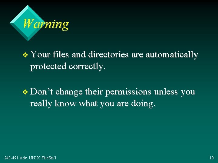 Warning v Your files and directories are automatically protected correctly. v Don’t change their