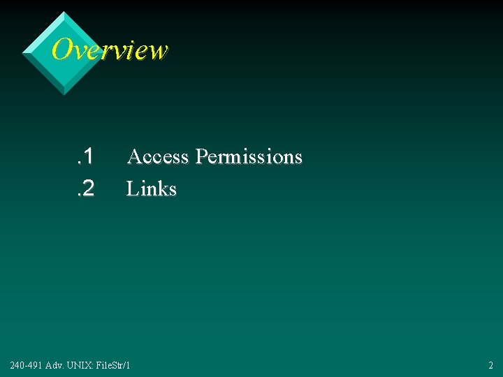 Overview. 1. 2 Access Permissions Links 240 -491 Adv. UNIX: File. Str/1 2 