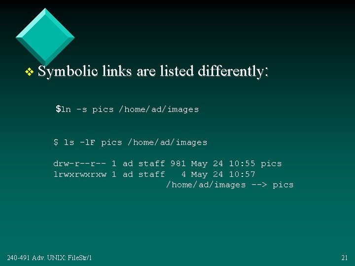 v Symbolic links are listed differently: $ln -s pics /home/ad/images $ ls -l. F