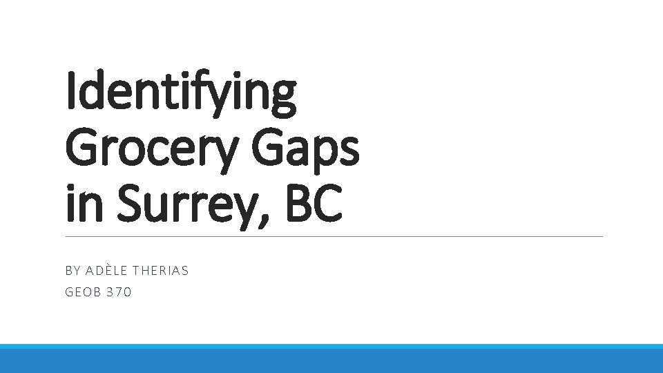Identifying Grocery Gaps in Surrey, BC BY ADÈLE THER IAS GEOB 370 