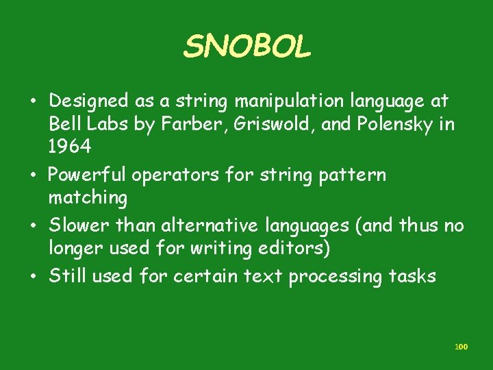 SNOBOL • Designed as a string manipulation language at Bell Labs by Farber, Griswold, SNOBOL • Designed as a string manipulation language at Bell Labs by Farber, Griswold,