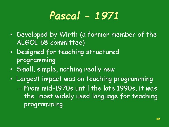 Pascal - 1971 • Developed by Wirth (a former member of the ALGOL 68 Pascal - 1971 • Developed by Wirth (a former member of the ALGOL 68