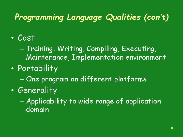 Programming Language Qualities (con’t) • Cost – Training, Writing, Compiling, Executing, Maintenance, Implementation environment Programming Language Qualities (con’t) • Cost – Training, Writing, Compiling, Executing, Maintenance, Implementation environment