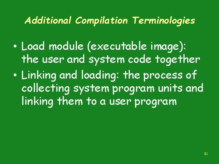Additional Compilation Terminologies • Load module (executable image): the user and system code together Additional Compilation Terminologies • Load module (executable image): the user and system code together