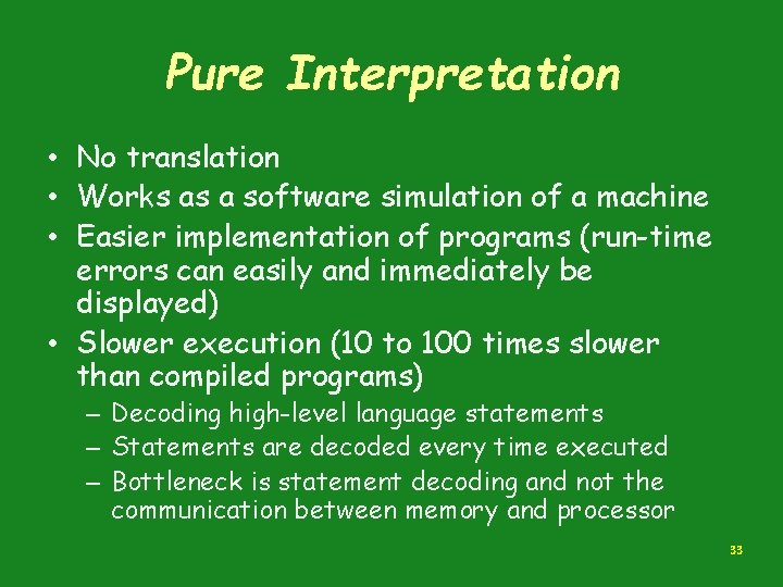 Pure Interpretation • No translation • Works as a software simulation of a machine Pure Interpretation • No translation • Works as a software simulation of a machine