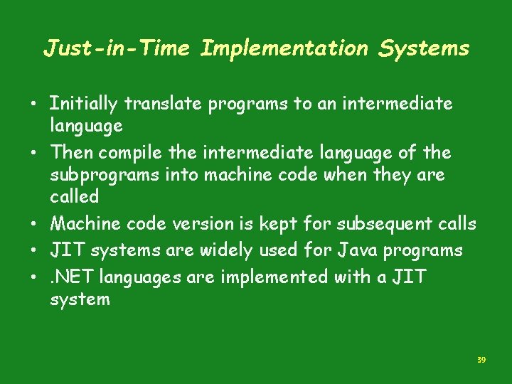Just-in-Time Implementation Systems • Initially translate programs to an intermediate language • Then compile Just-in-Time Implementation Systems • Initially translate programs to an intermediate language • Then compile