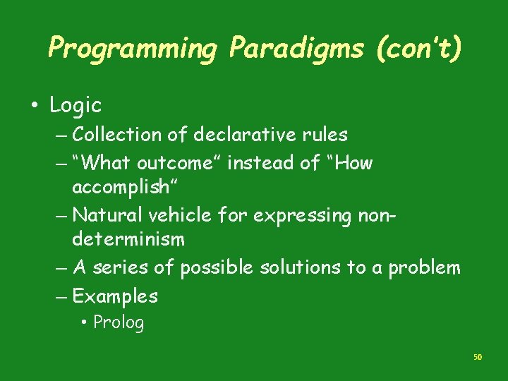 Programming Paradigms (con’t) • Logic – Collection of declarative rules – “What outcome” instead Programming Paradigms (con’t) • Logic – Collection of declarative rules – “What outcome” instead