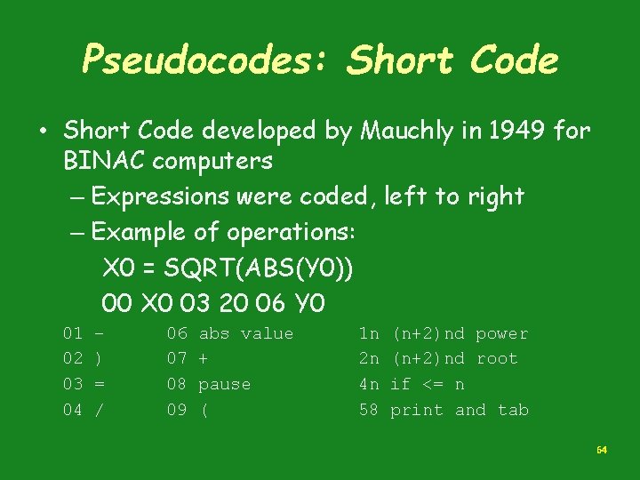 Pseudocodes: Short Code • Short Code developed by Mauchly in 1949 for BINAC computers Pseudocodes: Short Code • Short Code developed by Mauchly in 1949 for BINAC computers